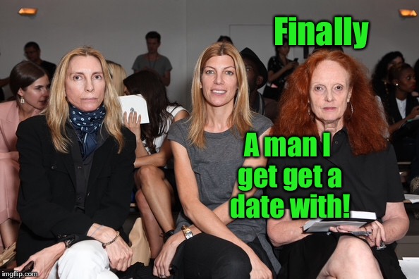 Finally A man I get get a date with! | made w/ Imgflip meme maker