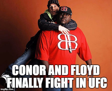 rob and big | CONOR AND FLOYD FINALLY FIGHT IN UFC | image tagged in rob and big | made w/ Imgflip meme maker