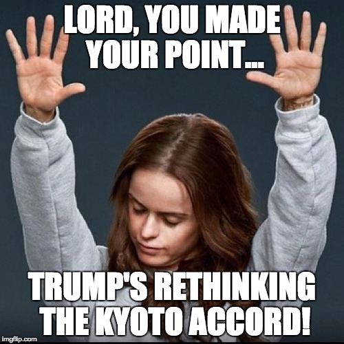 Orange is the new black | LORD, YOU MADE YOUR POINT... TRUMP'S RETHINKING THE KYOTO ACCORD! | image tagged in orange is the new black | made w/ Imgflip meme maker