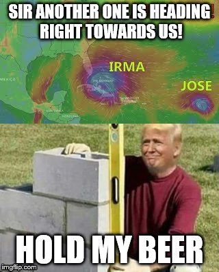 New problem, Same solution | image tagged in donald trump,trump,hurricane irma,hurricane harvey,hurricane,wall | made w/ Imgflip meme maker