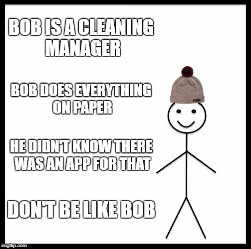 Be Like Bill Meme | BOB IS A CLEANING MANAGER; BOB DOES EVERYTHING ON PAPER; HE DIDN'T KNOW THERE WAS AN APP FOR THAT; DON'T BE LIKE BOB | image tagged in memes,be like bill | made w/ Imgflip meme maker