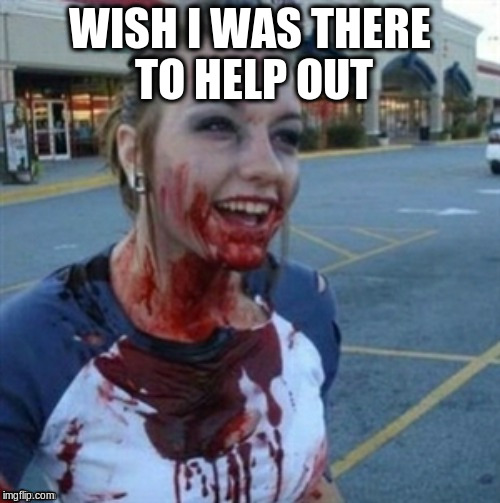 WISH I WAS THERE TO HELP OUT | made w/ Imgflip meme maker