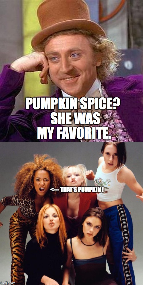 I wonder what she's up to now... | PUMPKIN SPICE?  SHE WAS MY FAVORITE. | image tagged in memes,creepy condescending wonka,spice girls,pumpkin spice,funny | made w/ Imgflip meme maker