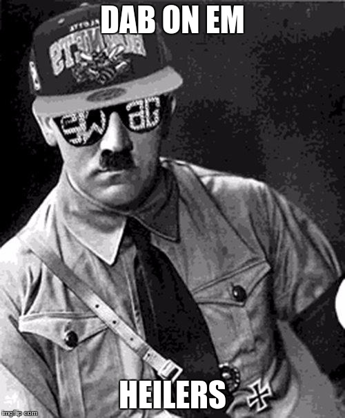 Swag Hitler Says |  DAB ON EM; HEILERS | image tagged in swag hitler says | made w/ Imgflip meme maker