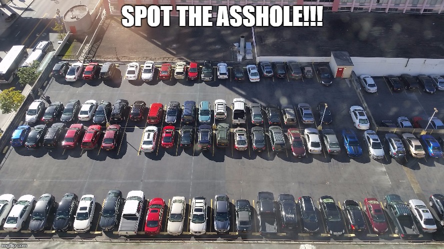 spot the asshole!! | SPOT THE ASSHOLE!!! | image tagged in spot the asshole,asshole,bad drivers,bad parking | made w/ Imgflip meme maker