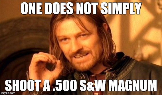 One Does Not Simply Meme | ONE DOES NOT SIMPLY SHOOT A .500 S&W MAGNUM | image tagged in memes,one does not simply | made w/ Imgflip meme maker