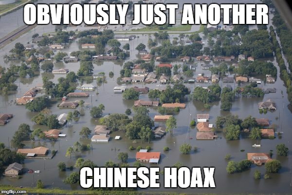 Houston flooded | OBVIOUSLY JUST ANOTHER; CHINESE HOAX | image tagged in houston flooded | made w/ Imgflip meme maker