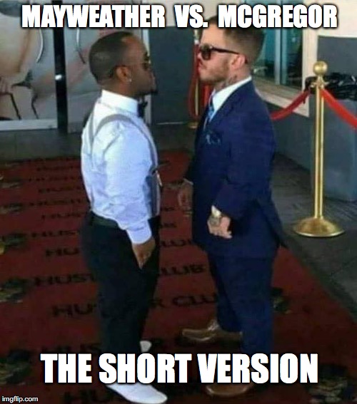 Ladies and Gentlemen...Let's Get Ready To Rumble! | MAYWEATHER  VS.  MCGREGOR; THE SHORT VERSION | image tagged in conor mcgregor,floyd mayweather | made w/ Imgflip meme maker