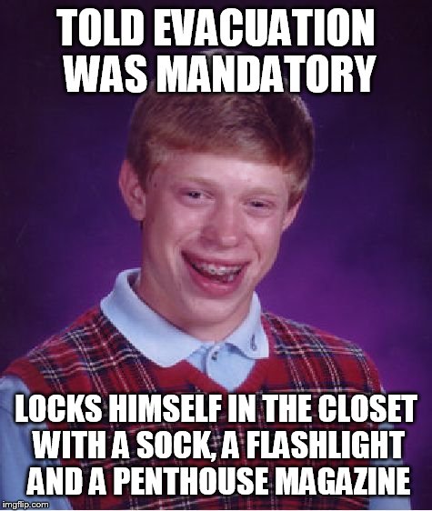 J or V is there a difference  | TOLD EVACUATION WAS MANDATORY; LOCKS HIMSELF IN THE CLOSET WITH A SOCK, A FLASHLIGHT AND A PENTHOUSE MAGAZINE | image tagged in memes,bad luck brian | made w/ Imgflip meme maker