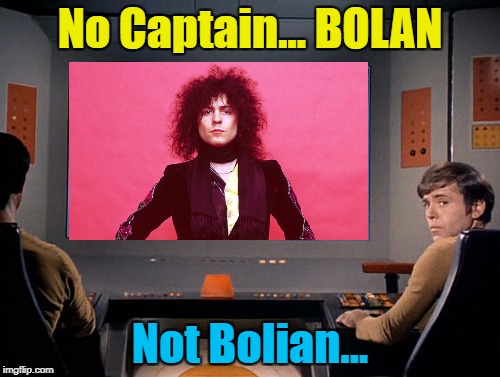 23rd Century Boy... :) | No Captain... BOLAN; Not Bolian... | image tagged in memes,star trek,tv,t-rex,marc bolan,music | made w/ Imgflip meme maker
