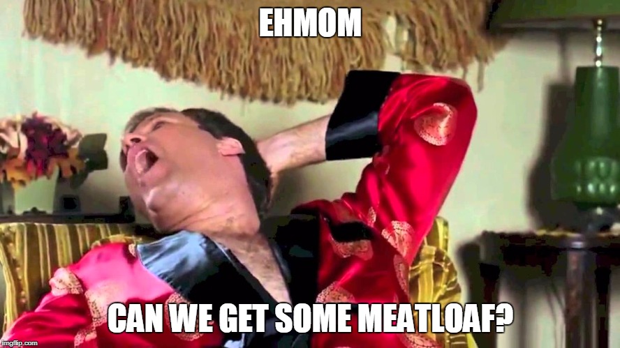 Wedding crashers chaz | EHMOM; CAN WE GET SOME MEATLOAF? | image tagged in wedding crashers chaz | made w/ Imgflip meme maker