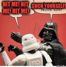 Darth Vader Slapping Storm Trooper | HIT ME! HIT ME! HIT ME! SUCH YOURSELF! | image tagged in darth vader slapping storm trooper | made w/ Imgflip meme maker
