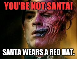 Two Face Knows | YOU'RE NOT SANTA! SANTA WEARS A RED HAT. | image tagged in two face knows | made w/ Imgflip meme maker