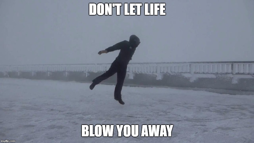 DON'T LET LIFE; BLOW YOU AWAY | image tagged in hurricane irma | made w/ Imgflip meme maker