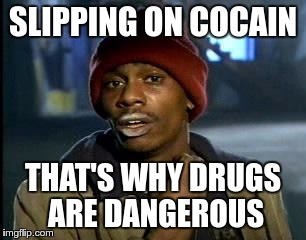 Y'all Got Any More Of That Meme | SLIPPING ON COCAIN THAT'S WHY DRUGS ARE DANGEROUS | image tagged in memes,yall got any more of | made w/ Imgflip meme maker