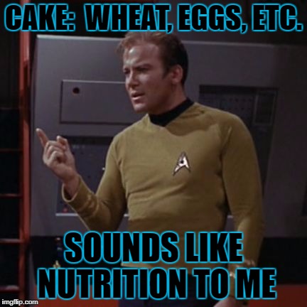 CAKE:  WHEAT, EGGS, ETC. SOUNDS LIKE NUTRITION TO ME | made w/ Imgflip meme maker