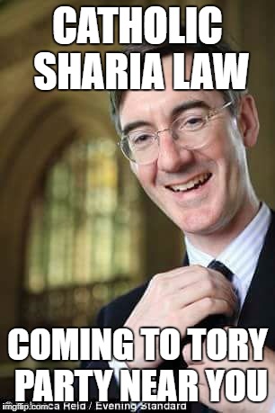 Jacob Rees Mogg | CATHOLIC SHARIA LAW; COMING TO TORY PARTY NEAR YOU | image tagged in jacob rees mogg | made w/ Imgflip meme maker