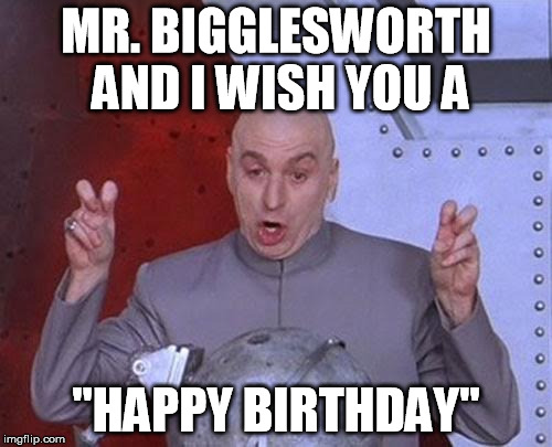 Dr Evil Laser | MR. BIGGLESWORTH AND I WISH YOU A; "HAPPY BIRTHDAY" | image tagged in memes,dr evil laser | made w/ Imgflip meme maker