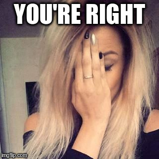 YOU'RE RIGHT | made w/ Imgflip meme maker