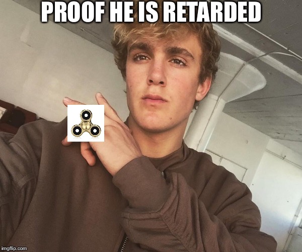 PROOF HE IS RETARDED | image tagged in jake paul | made w/ Imgflip meme maker