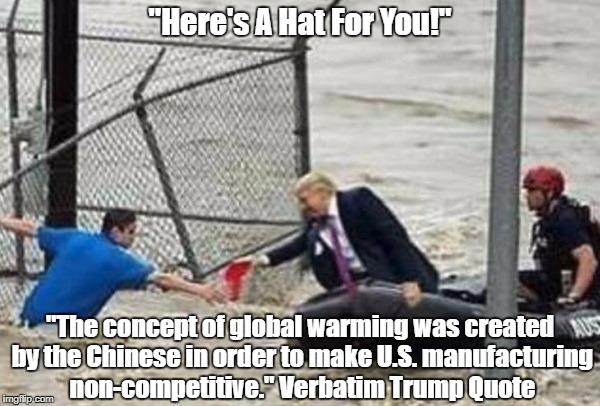 "Here's A Hat For You!" "The concept of global warming was created by the Chinese in order to make U.S. manufacturing non-competitive." Verb | made w/ Imgflip meme maker