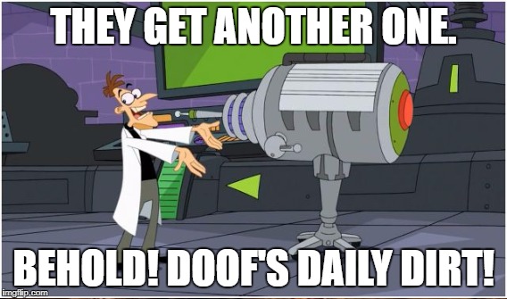THEY GET ANOTHER ONE. BEHOLD! DOOF'S DAILY DIRT! | made w/ Imgflip meme maker
