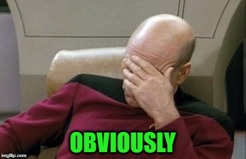 Captain Picard Facepalm Meme | OBVIOUSLY | image tagged in memes,captain picard facepalm | made w/ Imgflip meme maker