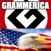 Grammerican | GRAMMERICA | image tagged in grammerican | made w/ Imgflip meme maker