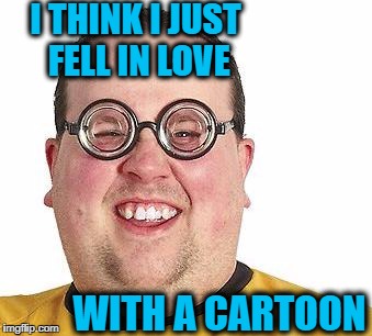 I THINK I JUST FELL IN LOVE WITH A CARTOON | made w/ Imgflip meme maker