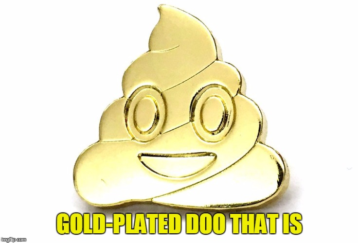 GOLD-PLATED DOO THAT IS | made w/ Imgflip meme maker