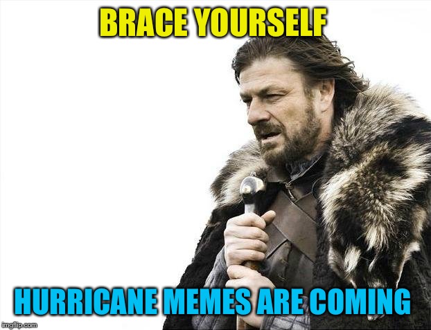 Brace Yourselves X is Coming Meme | BRACE YOURSELF; HURRICANE MEMES ARE COMING | image tagged in memes,brace yourselves x is coming,hurricane,hurricane harvey,hurricane irma,funny | made w/ Imgflip meme maker
