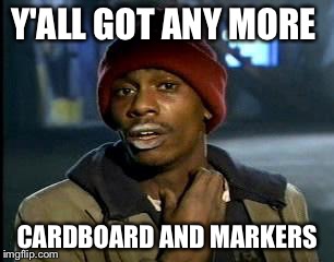 Y'all Got Any More Of That Meme | Y'ALL GOT ANY MORE CARDBOARD AND MARKERS | image tagged in memes,yall got any more of | made w/ Imgflip meme maker