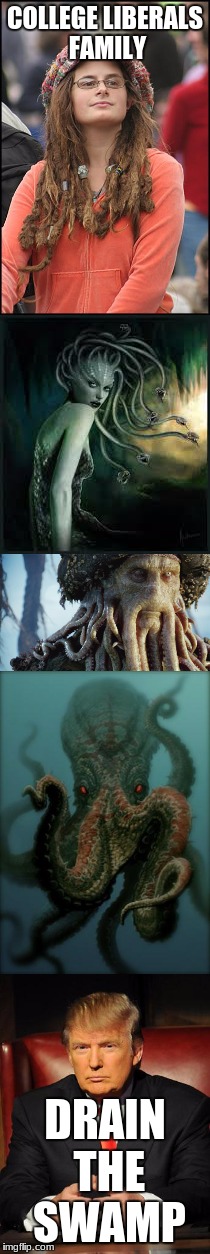 the votes for Hilary | COLLEGE LIBERALS FAMILY; DRAIN THE SWAMP | image tagged in college liberal,medusa,davy jones,octopus,hillary clinton,drain the swamp trump | made w/ Imgflip meme maker