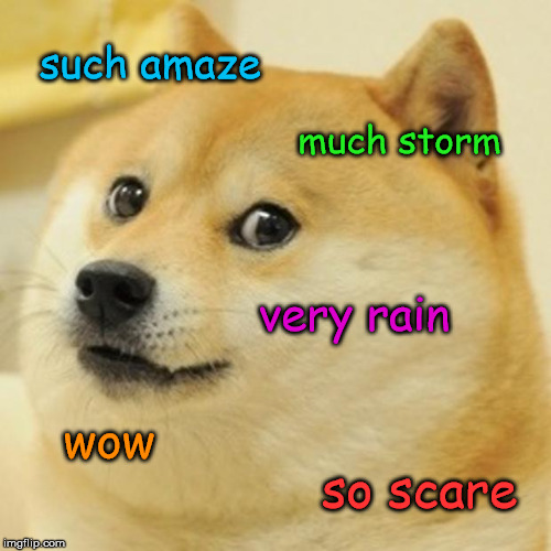 Doge Meme | such amaze much storm very rain wow so scare | image tagged in memes,doge | made w/ Imgflip meme maker