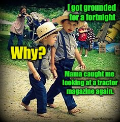 I got grounded for a fortnight Why? Mama caught me looking at a tractor magazine again. | made w/ Imgflip meme maker