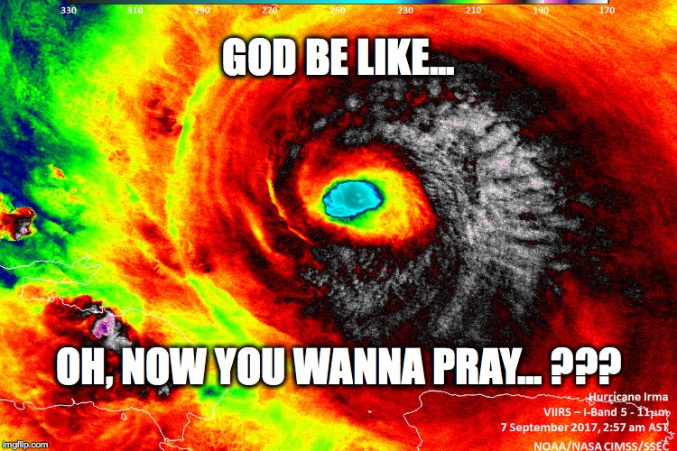 GOD BE LIKE... OH, NOW YOU WANNA PRAY... ??? | image tagged in prayer | made w/ Imgflip meme maker