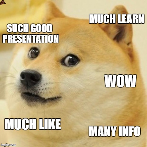 Doge Meme | MUCH LEARN; SUCH GOOD PRESENTATION; WOW; MUCH LIKE; MANY INFO | image tagged in memes,doge,scumbag | made w/ Imgflip meme maker