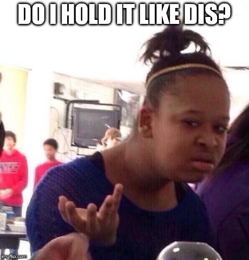DO I HOLD IT LIKE DIS? | image tagged in memes,black girl wat | made w/ Imgflip meme maker