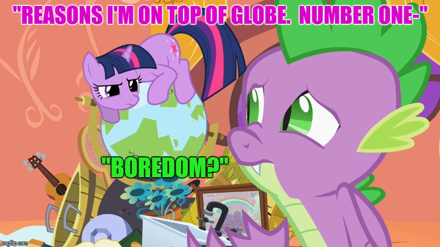 "REASONS I'M ON TOP OF GLOBE.  NUMBER ONE-" "BOREDOM?" | made w/ Imgflip meme maker