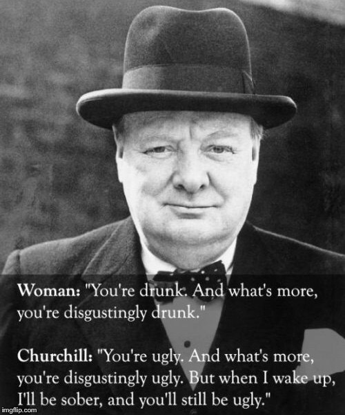 Winston Churchill Shows His Humor | . | image tagged in memes,funny,jokes,ugly girl,drunk,historical | made w/ Imgflip meme maker