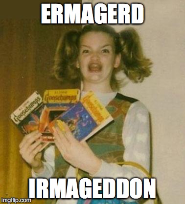 Ermagherd | ERMAGERD; IRMAGEDDON | image tagged in ermagherd | made w/ Imgflip meme maker