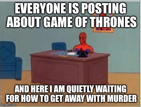 Spiderman Computer Desk | EVERYONE IS POSTING ABOUT GAME OF THRONES; AND HERE I AM QUIETLY WAITING FOR HOW TO GET AWAY WITH MURDER | image tagged in memes,spiderman computer desk,spiderman | made w/ Imgflip meme maker