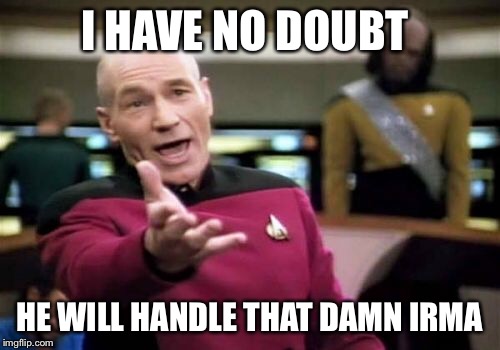 Picard Wtf Meme | I HAVE NO DOUBT HE WILL HANDLE THAT DAMN IRMA | image tagged in memes,picard wtf | made w/ Imgflip meme maker