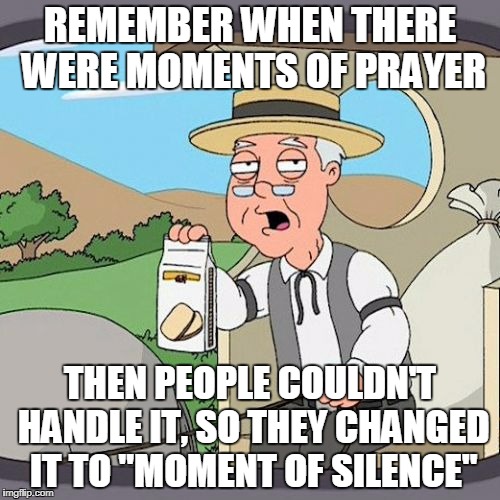 Pepperidge Farm Remembers | REMEMBER WHEN THERE WERE MOMENTS OF PRAYER; THEN PEOPLE COULDN'T HANDLE IT, SO THEY CHANGED IT TO "MOMENT OF SILENCE" | image tagged in memes,pepperidge farm remembers | made w/ Imgflip meme maker