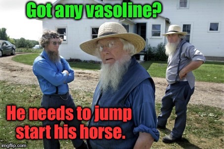 Amish problems | . | image tagged in memes,no electricity,horse,jump start,vasoline,amish problems | made w/ Imgflip meme maker