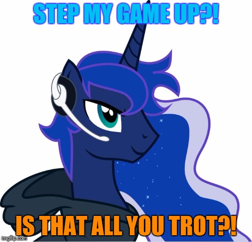 STEP MY GAME UP?! IS THAT ALL YOU TROT?! | made w/ Imgflip meme maker