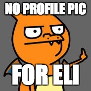 Charizard Asshole | NO PROFILE PIC; FOR ELI | image tagged in charizard asshole | made w/ Imgflip meme maker