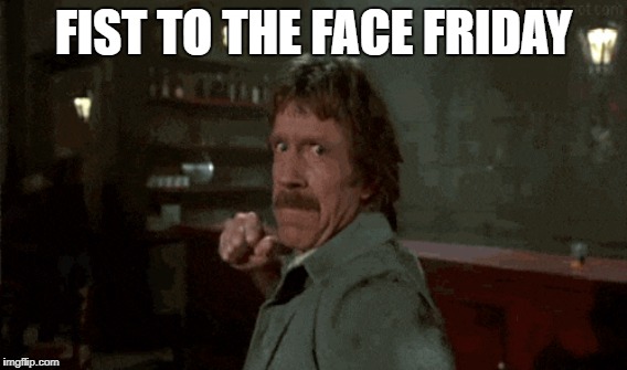 Fist to the Face Friday | FIST TO THE FACE FRIDAY | image tagged in happyfriday,chucknorris,motivation,tgif | made w/ Imgflip meme maker