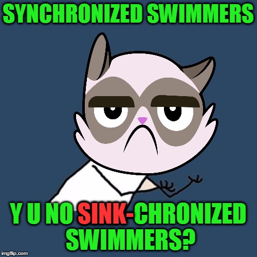 SYNCHRONIZED SWIMMERS Y U NO SINK-CHRONIZED SWIMMERS? SINK- | made w/ Imgflip meme maker