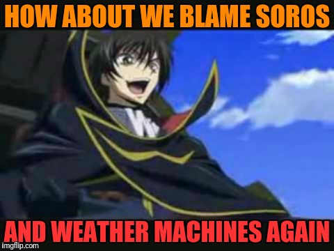 HOW ABOUT WE BLAME SOROS AND WEATHER MACHINES AGAIN | made w/ Imgflip meme maker